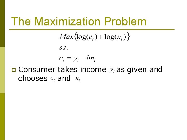 The Maximization Problem p Consumer takes income chooses and as given and 