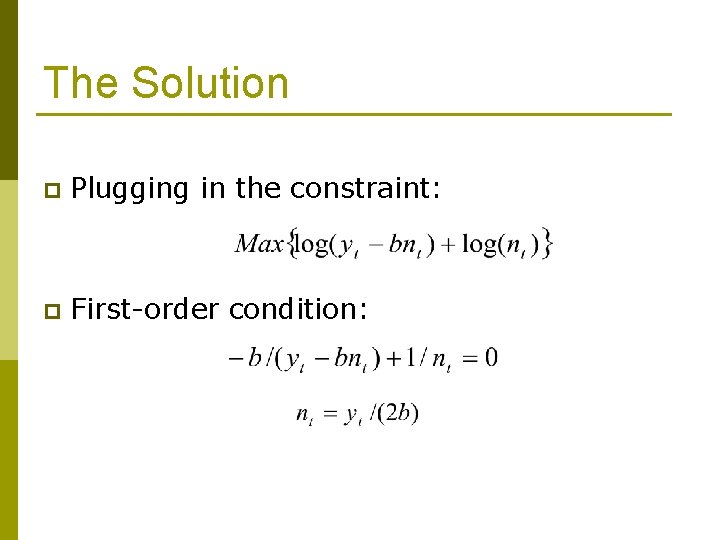 The Solution p Plugging in the constraint: p First-order condition: 