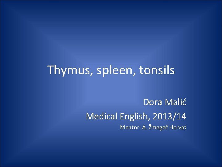 Thymus, spleen, tonsils Dora Malić Medical English, 2013/14 Mentor: A. Žmegač Horvat Thymus, spleen, tonsils Dora Malić Medical English, 2013/14 Mentor: A. Žmegač Horvat