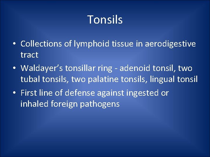 Tonsils • Collections of lymphoid tissue in aerodigestive tract • Waldayer’s tonsillar ring - Tonsils • Collections of lymphoid tissue in aerodigestive tract • Waldayer’s tonsillar ring -