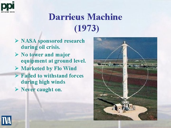 Darrieus Machine (1973) Ø NASA sponsored research during oil crisis. Ø No tower and