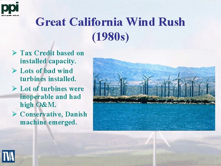 Great California Wind Rush (1980 s) Ø Tax Credit based on installed capacity. Ø