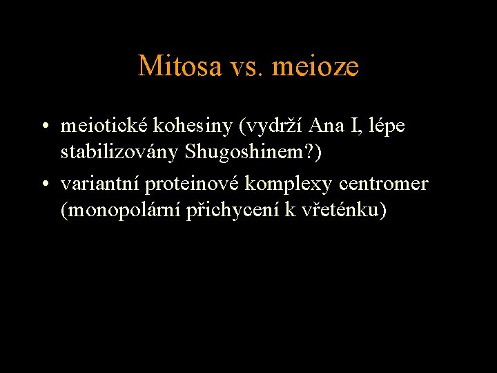 Mitosa vs. meioze • meiotické kohesiny (vydrží Ana I, lépe stabilizovány Shugoshinem? ) •