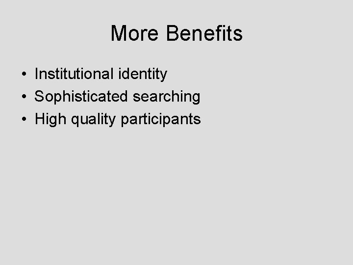 More Benefits • Institutional identity • Sophisticated searching • High quality participants 
