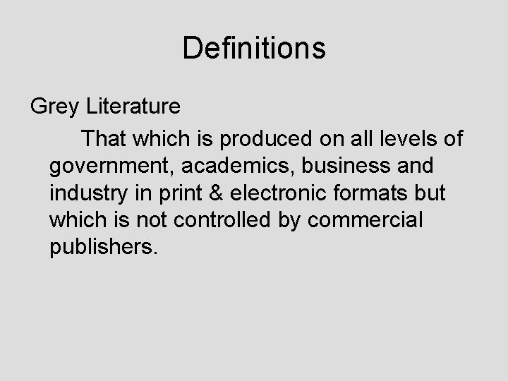 Definitions Grey Literature That which is produced on all levels of government, academics, business