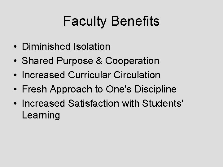 Faculty Benefits • • • Diminished Isolation Shared Purpose & Cooperation Increased Curricular Circulation