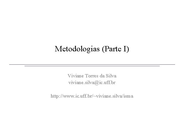 Metodologias (Parte I) Viviane Torres da Silva viviane. silva@ic. uff. br http: //www. ic.