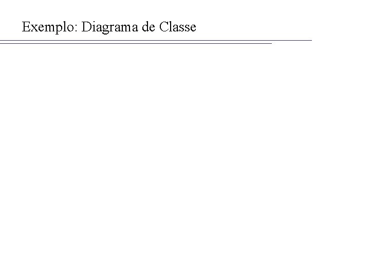 Exemplo: Diagrama de Classe 