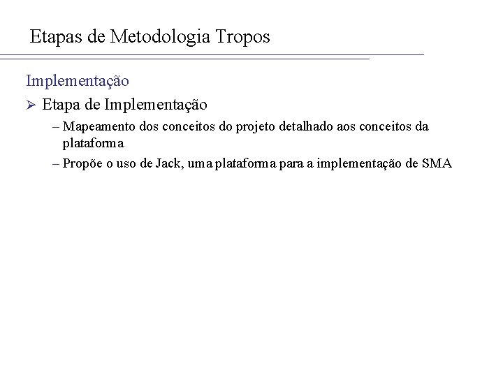 Etapas de Metodologia Tropos Implementação Ø Etapa de Implementação – Mapeamento dos conceitos do