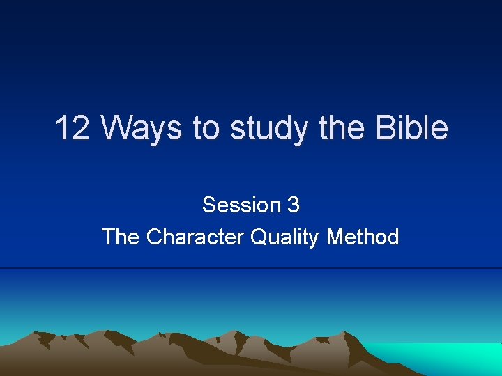 12 Ways to study the Bible Session 3 The Character Quality Method 