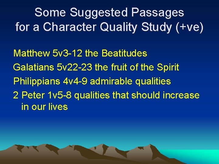 Some Suggested Passages for a Character Quality Study (+ve) Matthew 5 v 3 -12