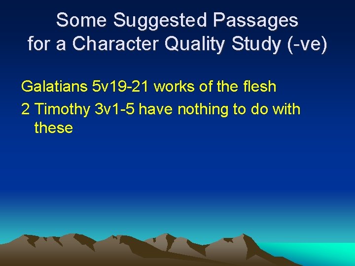 Some Suggested Passages for a Character Quality Study (-ve) Galatians 5 v 19 -21