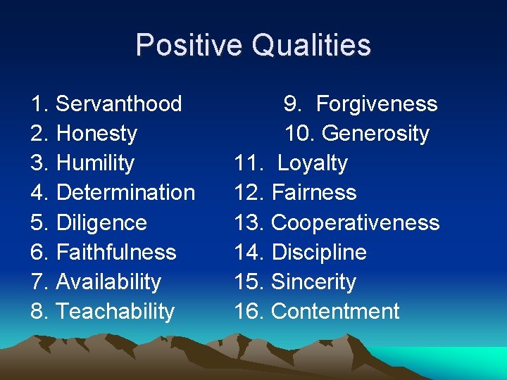 Positive Qualities 1. Servanthood 2. Honesty 3. Humility 4. Determination 5. Diligence 6. Faithfulness