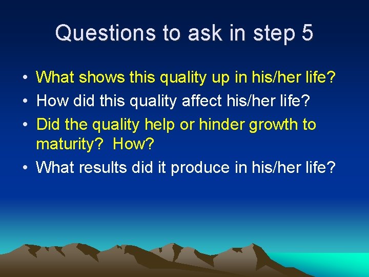 Questions to ask in step 5 • What shows this quality up in his/her