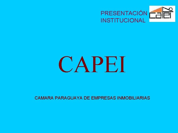 PRESENTACIÓN INSTITUCIONAL CAPEI CAMARA PARAGUAYA DE EMPRESAS INMOBILIARIAS 