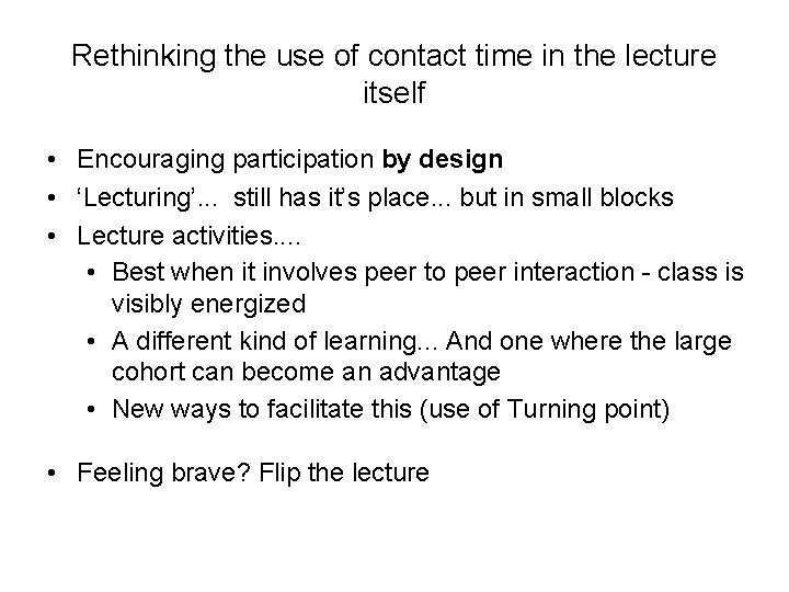 Rethinking the use of contact time in the lecture itself • Encouraging participation by