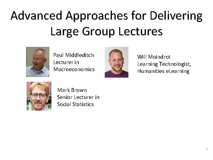 Advanced Approaches for Delivering Large Group Lectures Paul Middleditch Lecturer in Macroeconomics Will Moindrot