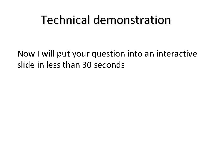 Technical demonstration Now I will put your question into an interactive slide in less