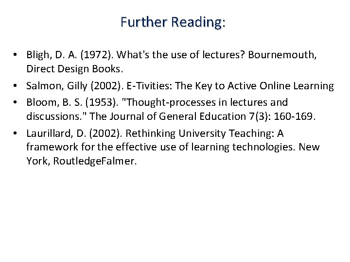 Further Reading: • Bligh, D. A. (1972). What's the use of lectures? Bournemouth, Direct