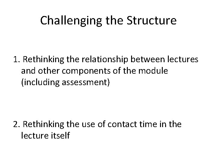 Challenging the Structure 1. Rethinking the relationship between lectures and other components of the