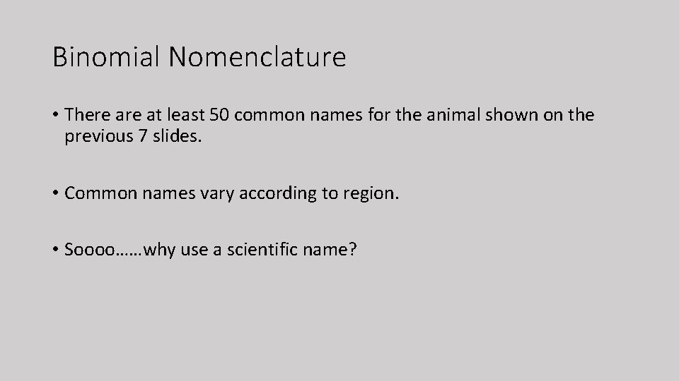 Binomial Nomenclature • There at least 50 common names for the animal shown on