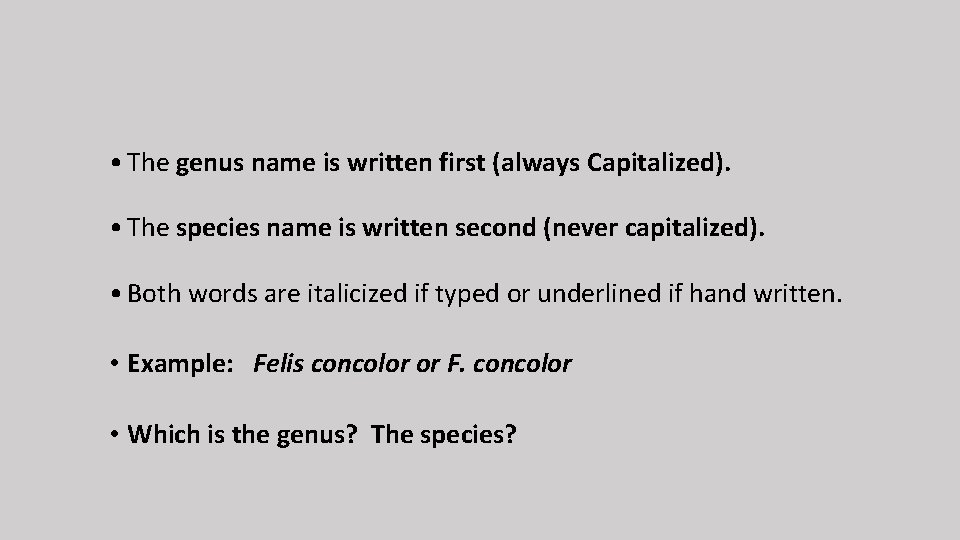  • The genus name is written first (always Capitalized). • The species name