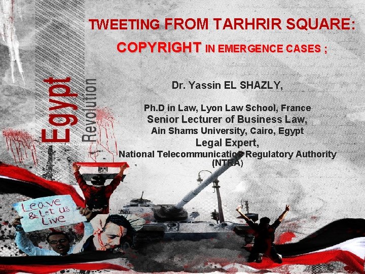 TWEETING FROM TARHRIR SQUARE: 1 COPYRIGHT IN EMERGENCE CASES ; Dr. Yassin EL SHAZLY,