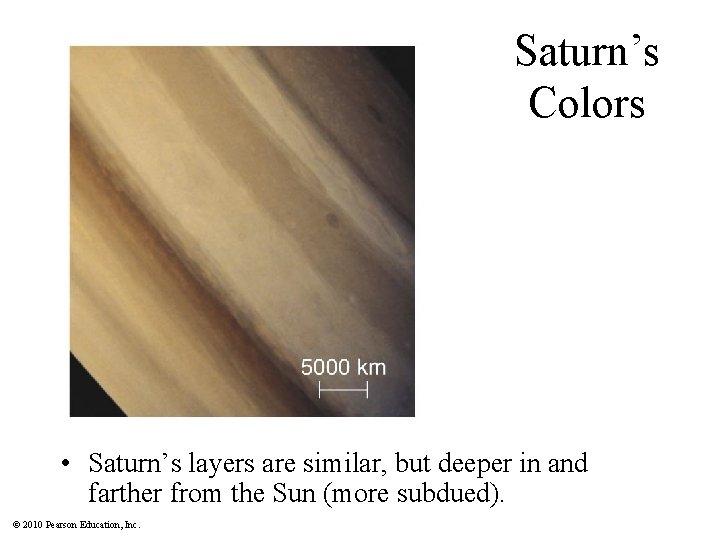 Saturn’s Colors • Saturn’s layers are similar, but deeper in and farther from the