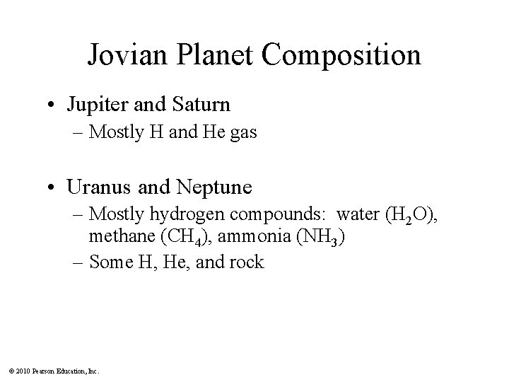 Jovian Planet Composition • Jupiter and Saturn – Mostly H and He gas •