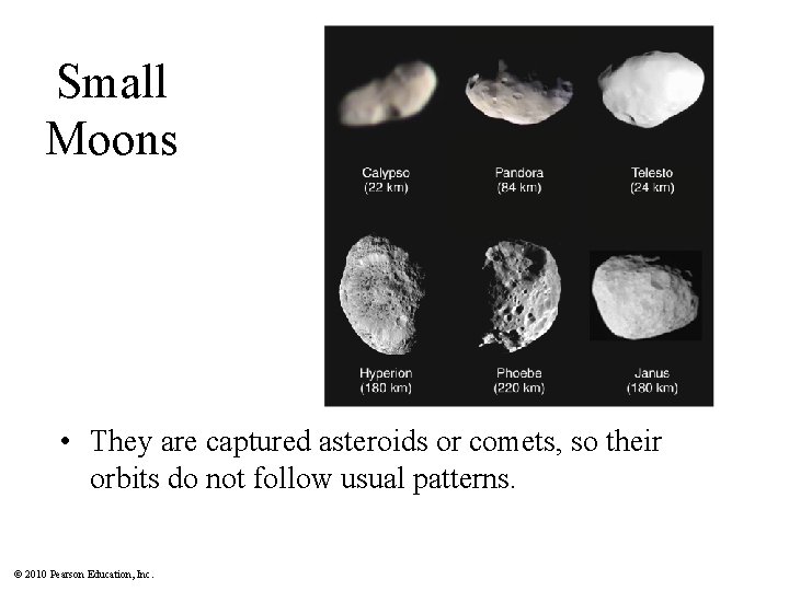 Small Moons • They are captured asteroids or comets, so their orbits do not