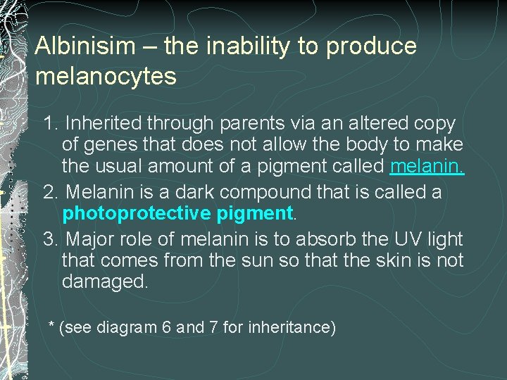 Albinisim – the inability to produce melanocytes 1. Inherited through parents via an altered