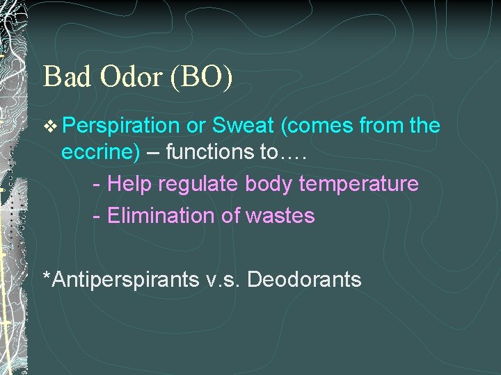 Bad Odor (BO) v Perspiration or Sweat (comes from the eccrine) – functions to….