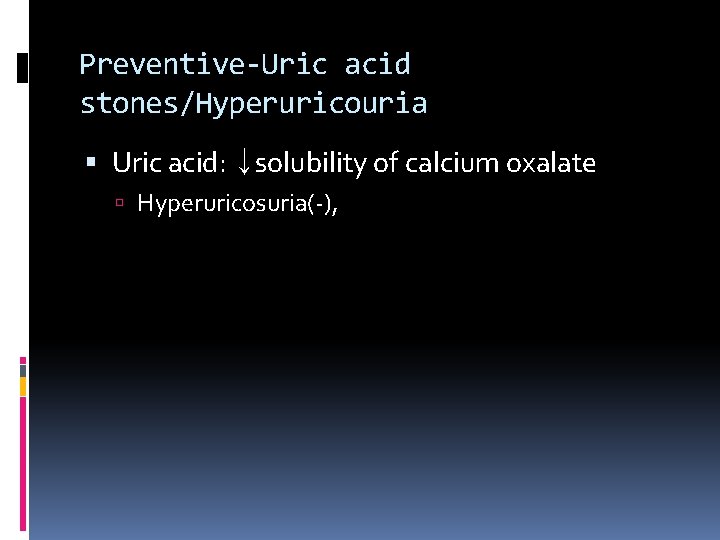 Preventive-Uric acid stones/Hyperuricouria Uric acid: ↓solubility of calcium oxalate Hyperuricosuria(-), 