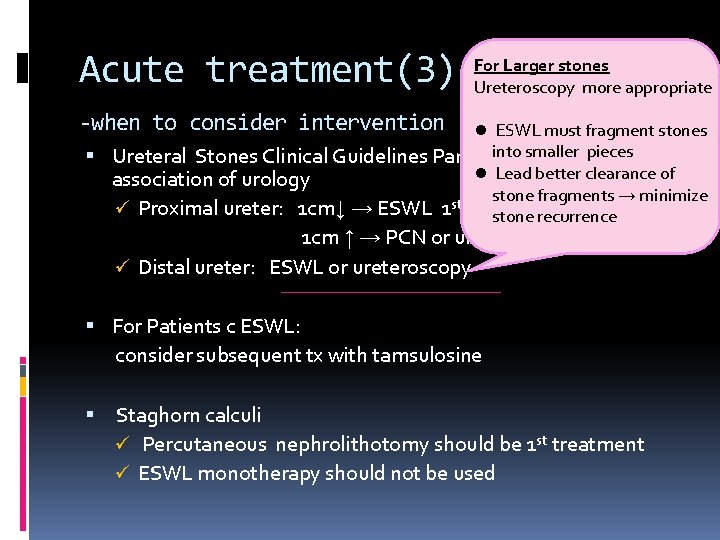 Acute treatment(3) For Larger stones Ureteroscopy more appropriate -when to consider intervention l ESWL