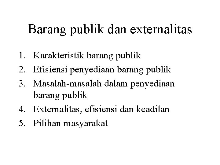 Barang publik dan externalitas 1. Karakteristik barang publik 2. Efisiensi penyediaan barang publik 3.