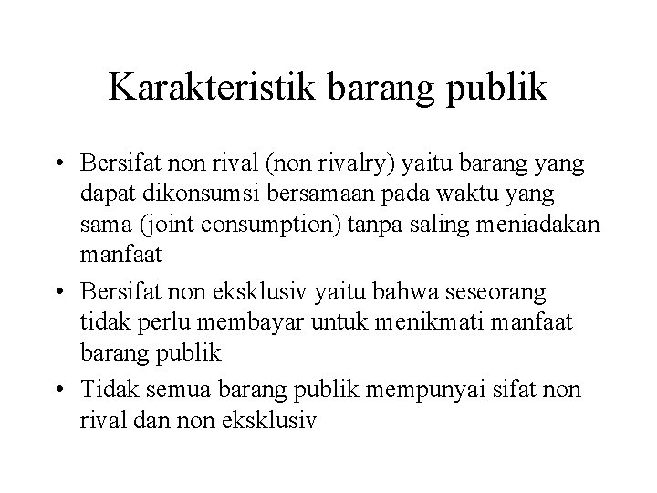 Karakteristik barang publik • Bersifat non rival (non rivalry) yaitu barang yang dapat dikonsumsi