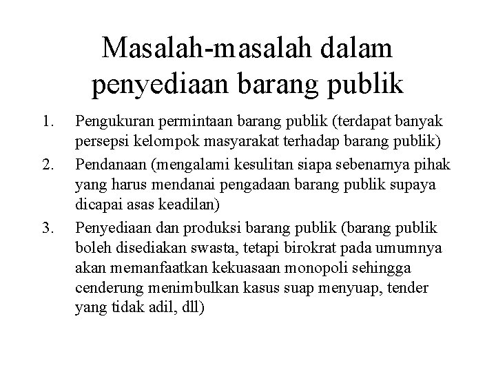 Masalah-masalah dalam penyediaan barang publik 1. 2. 3. Pengukuran permintaan barang publik (terdapat banyak