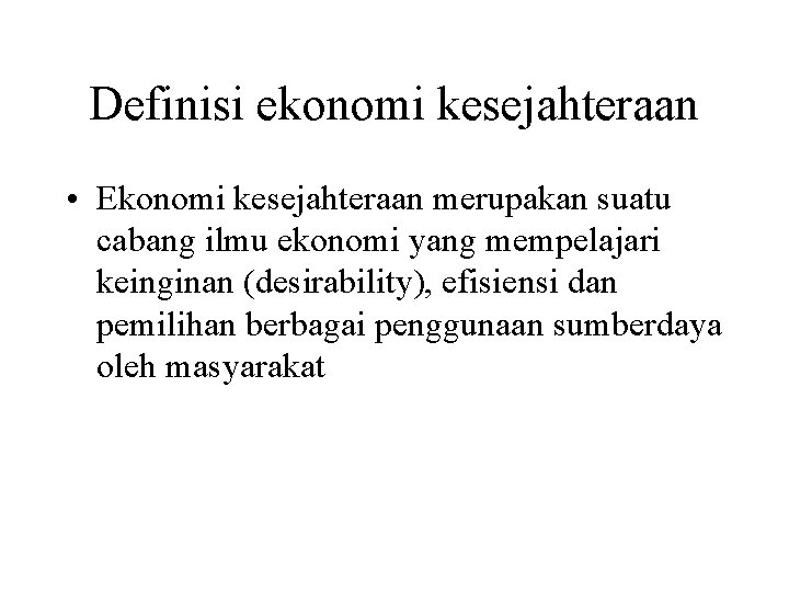 Definisi ekonomi kesejahteraan • Ekonomi kesejahteraan merupakan suatu cabang ilmu ekonomi yang mempelajari keinginan