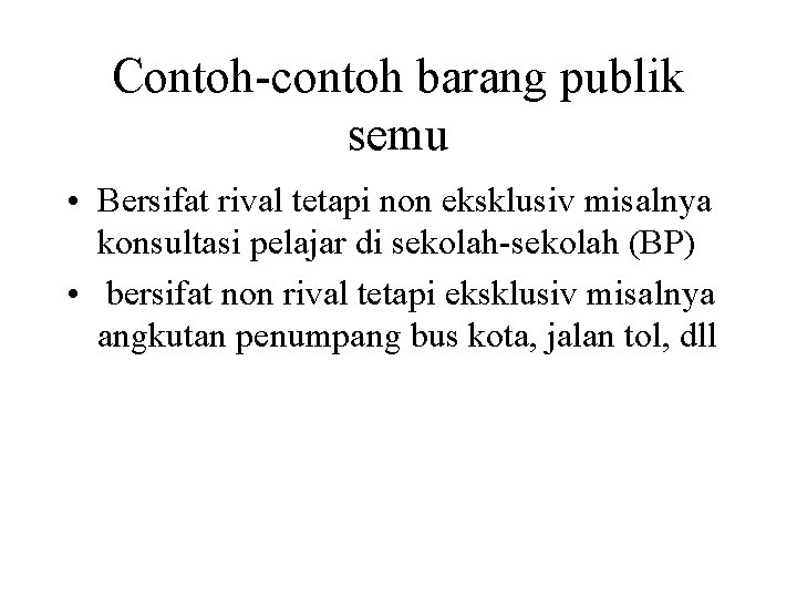 Contoh-contoh barang publik semu • Bersifat rival tetapi non eksklusiv misalnya konsultasi pelajar di