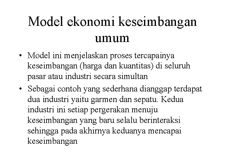 Model ekonomi keseimbangan umum • Model ini menjelaskan proses tercapainya keseimbangan (harga dan kuantitas)