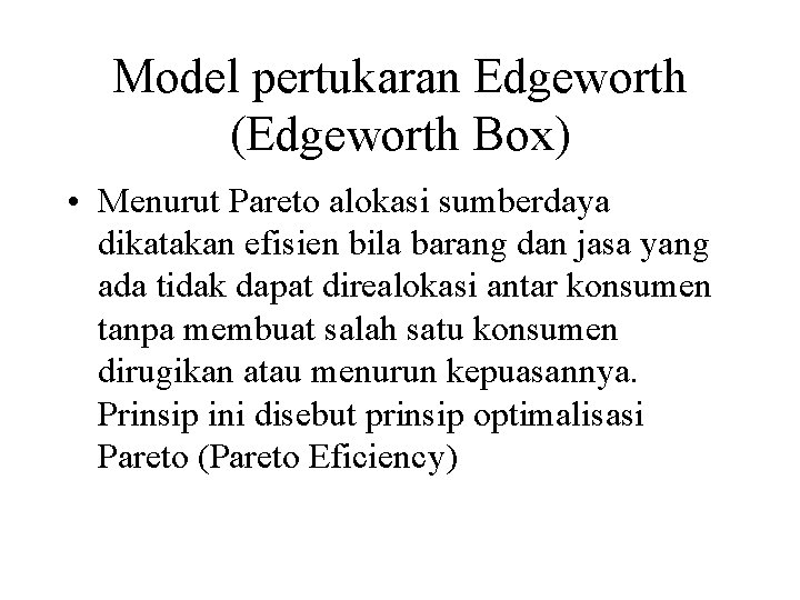 Model pertukaran Edgeworth (Edgeworth Box) • Menurut Pareto alokasi sumberdaya dikatakan efisien bila barang