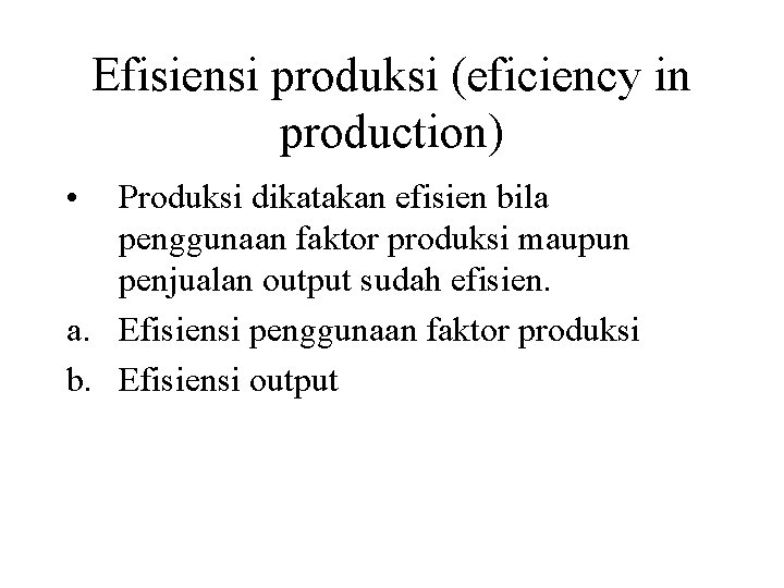 Efisiensi produksi (eficiency in production) • Produksi dikatakan efisien bila penggunaan faktor produksi maupun