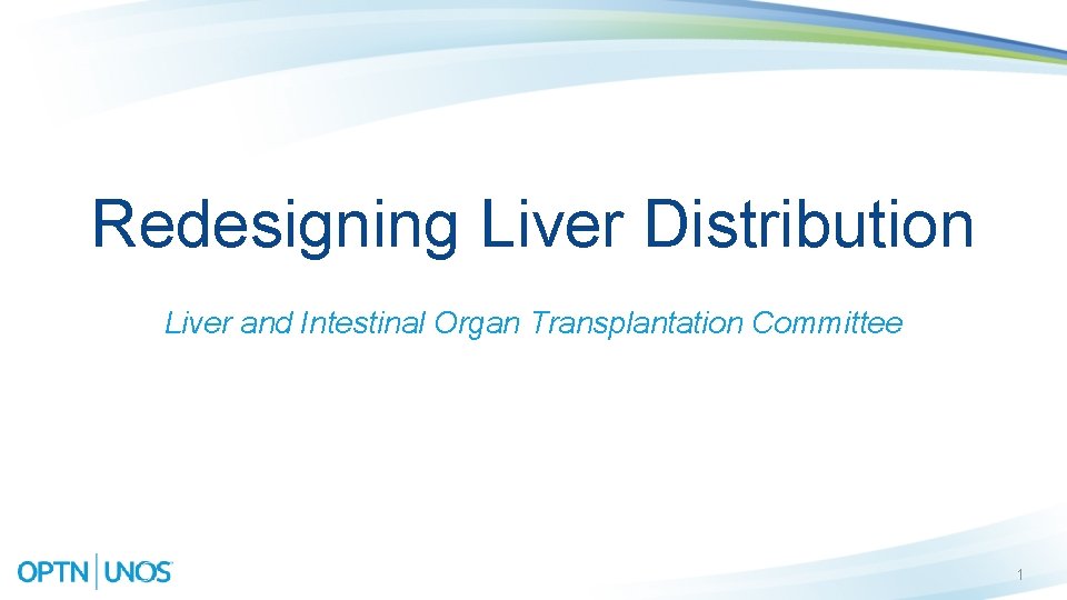 Redesigning Liver Distribution Liver and Intestinal Organ Transplantation Committee 1 