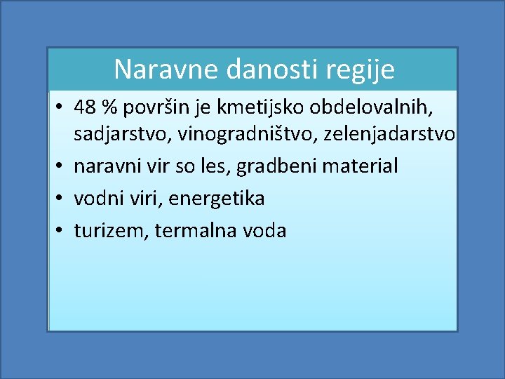 Naravne danosti regije • 48 % površin je kmetijsko obdelovalnih, sadjarstvo, vinogradništvo, zelenjadarstvo •