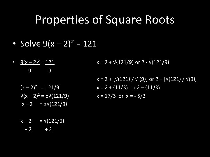 Properties of Square Roots • Solve 9(x – 2)² = 121 • 9(x –