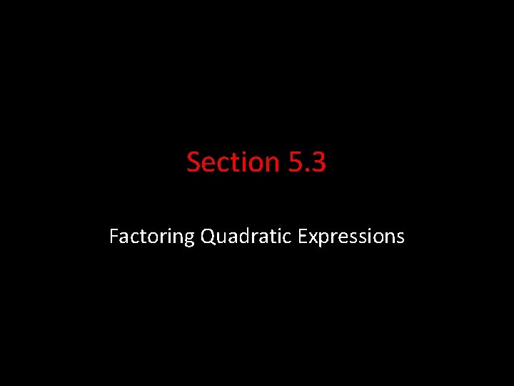 Section 5. 3 Factoring Quadratic Expressions 