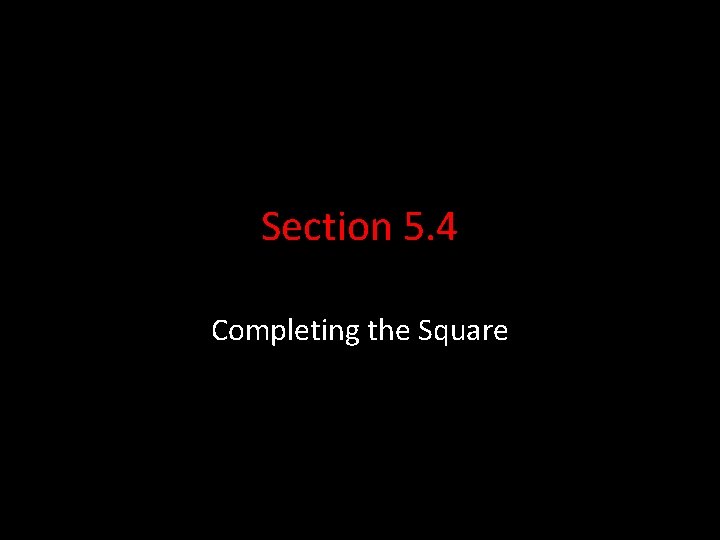 Section 5. 4 Completing the Square 