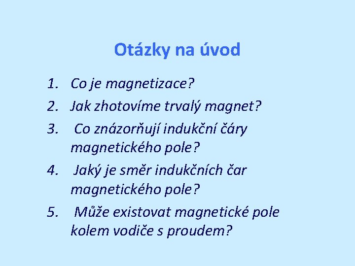 Otázky na úvod 1. Co je magnetizace? 2. Jak zhotovíme trvalý magnet? 3. Co Otázky na úvod 1. Co je magnetizace? 2. Jak zhotovíme trvalý magnet? 3. Co