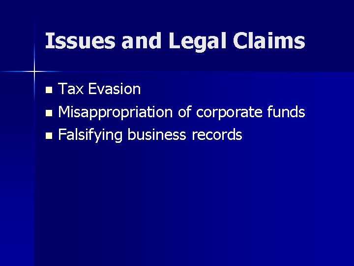 Issues and Legal Claims Tax Evasion n Misappropriation of corporate funds n Falsifying business Issues and Legal Claims Tax Evasion n Misappropriation of corporate funds n Falsifying business