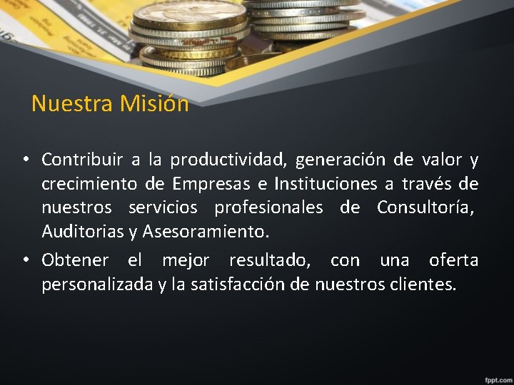 Nuestra Misión • Contribuir a la productividad, generación de valor y crecimiento de Empresas